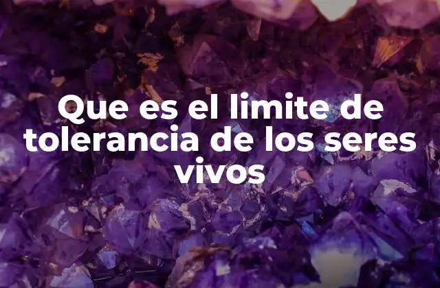 Que es el Limite de Tolerancia de los Seres Vivos