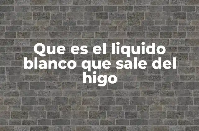 Que es el Liquido Blanco que Sale Del Higo