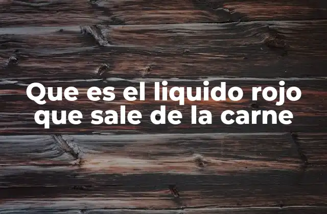 Que es el Liquido Rojo que Sale de la Carne 2 ¿Por qué sale este líquido cuando cortamos la carne cruda?