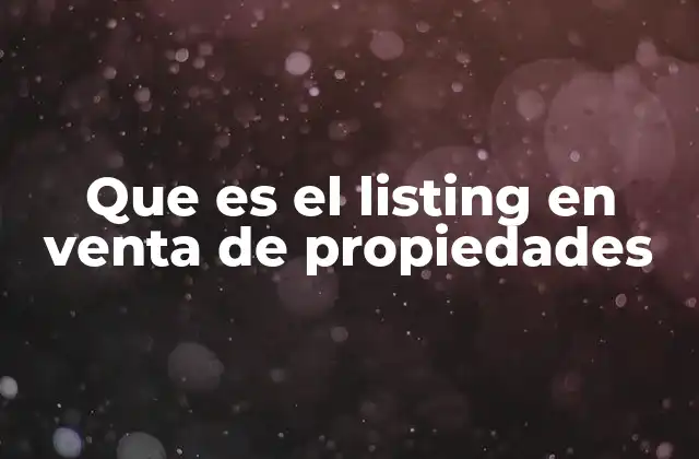 Que es el Listing en Venta de Propiedades