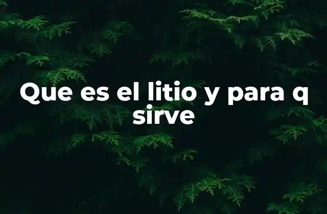Que es el Litio y para Q Sirve