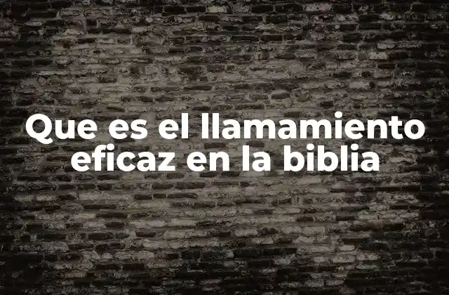 La relación entre el llamamiento eficaz y la soberanía de Dios