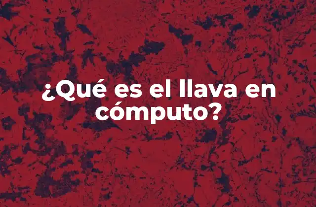 ¿qué es el Llava en Cómputo?