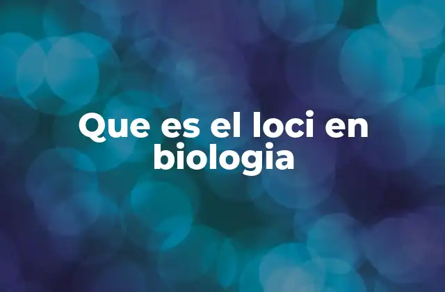 Que es el Loci en Biologia