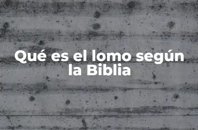 Qué es el Lomo según la Biblia