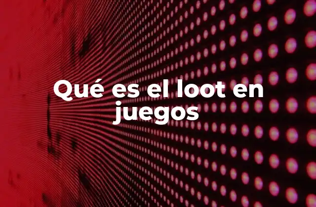 Qué es el Loot en Juegos