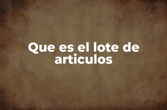 La importancia del manejo de lotes en la cadena de suministro