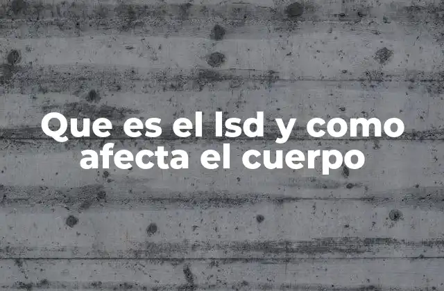Que es el Lsd y como Afecta el Cuerpo