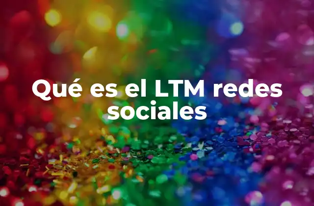 Qué es el Ltm Redes Sociales