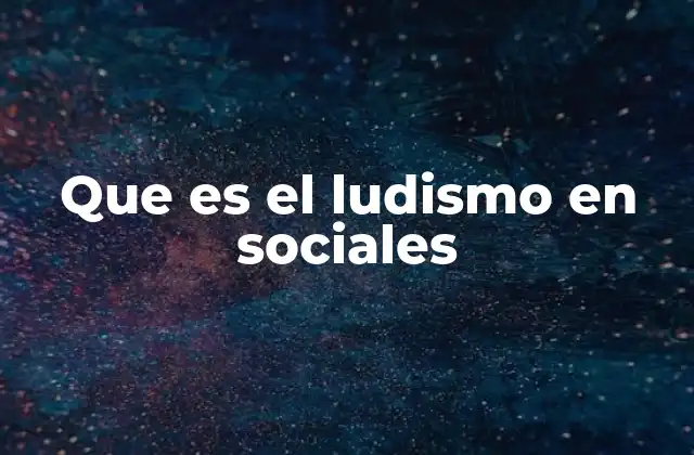 Que es el Ludismo en Sociales