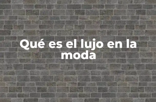 Qué es el Lujo en la Moda