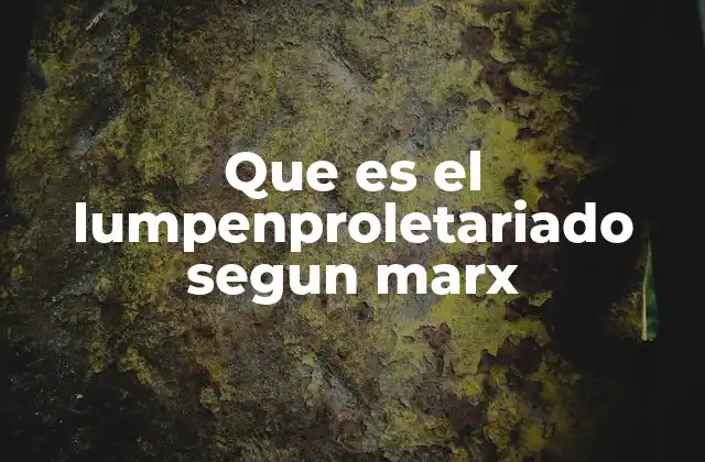 Que es el Lumpenproletariado Segun Marx 2 El lugar del lumpenproletariado en la estructura social marxista