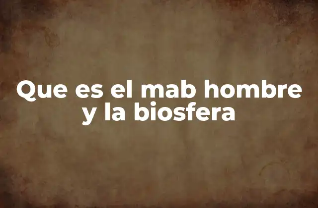 Que es el Mab Hombre y la Biosfera