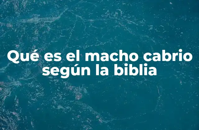 Qué es el Macho Cabrio según la Biblia