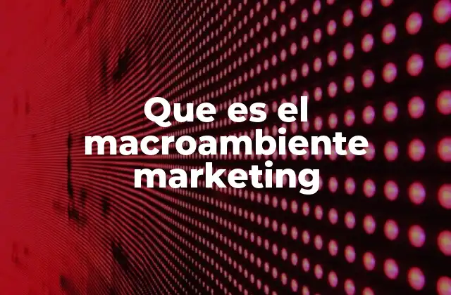 Que es el Macroambiente Marketing