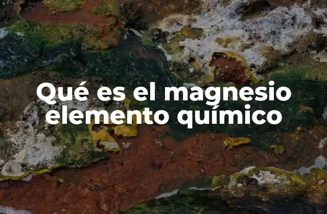 Qué es el Magnesio Elemento Químico