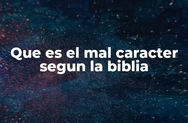 Que es el Mal Caracter Segun la Biblia