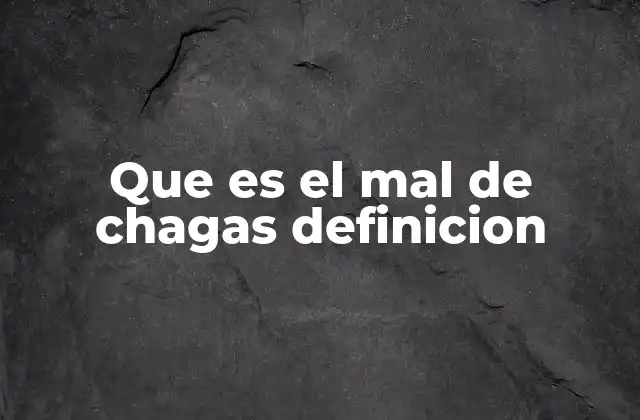 Que es el Mal de Chagas Definicion