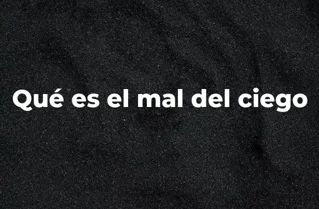 Qué es el Mal Del Ciego