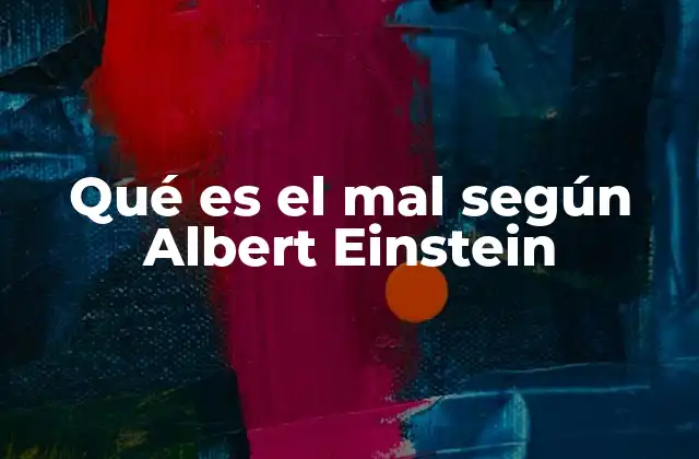 Qué es el Mal según Albert Einstein