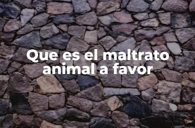 Que es el Maltrato Animal a Favor