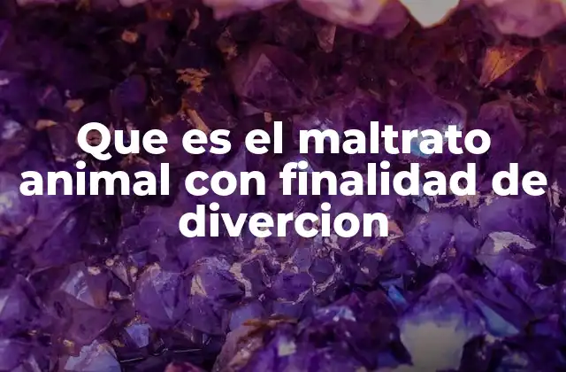 Que es el Maltrato Animal con Finalidad de Divercion