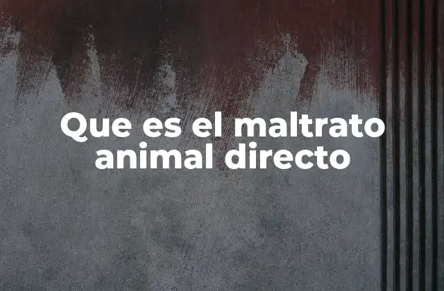 Que es el Maltrato Animal Directo