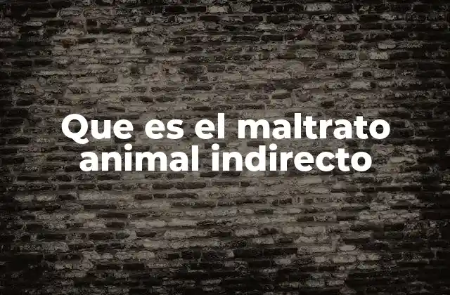 Que es el Maltrato Animal Indirecto