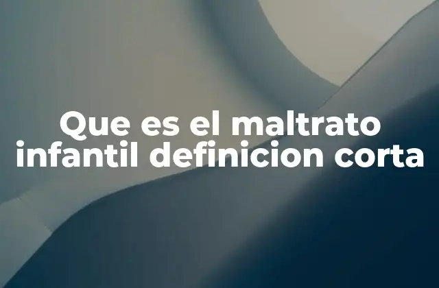Que es el Maltrato Infantil Definicion Corta
