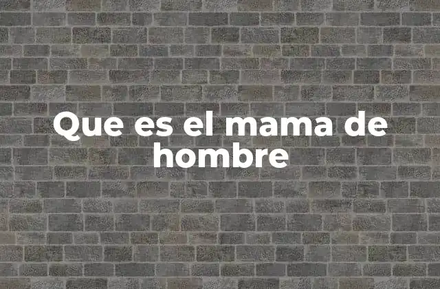 Que es el Mama de Hombre