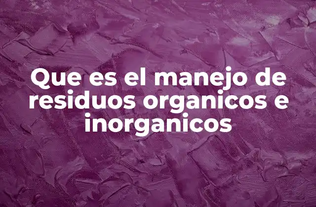 Que es el Manejo de Residuos Organicos e Inorganicos