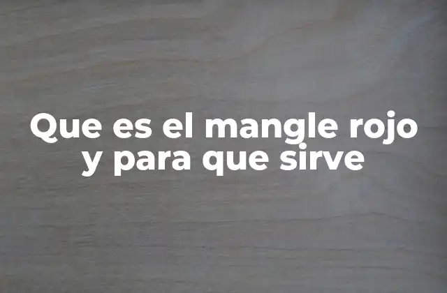 Que es el Mangle Rojo y para que Sirve