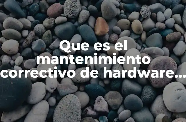 Que es el Mantenimiento Correctivo de Hardware y Software