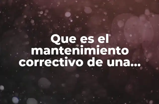Que es el Mantenimiento Correctivo de una Computadora