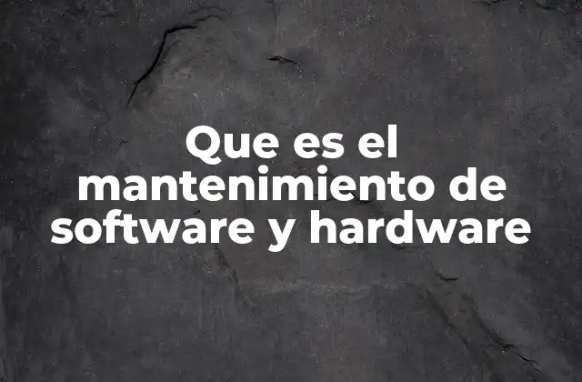 Que es el Mantenimiento de Software y Hardware