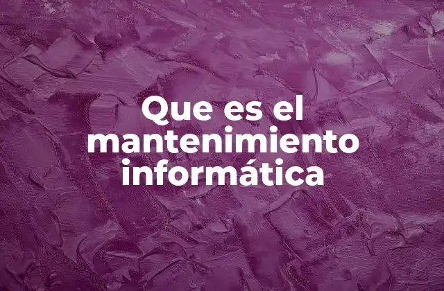 Que es el Mantenimiento Informática