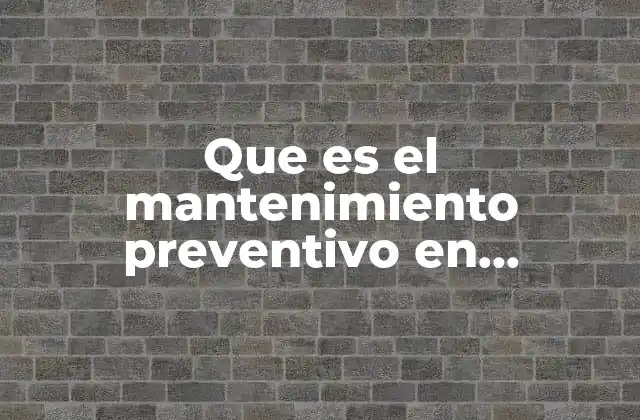 Que es el Mantenimiento Preventivo en Hardware y Software