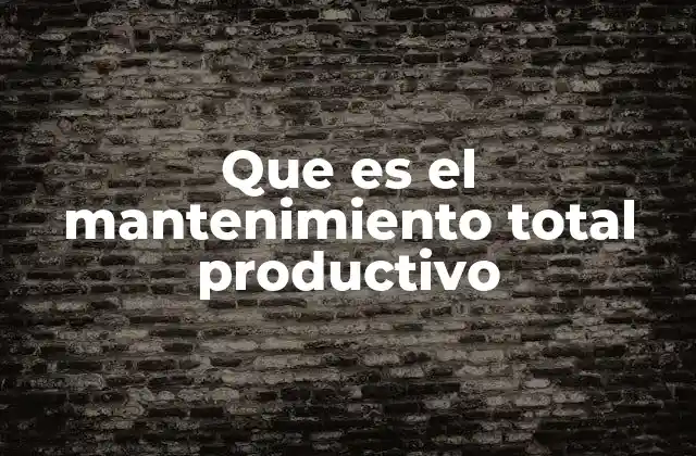 Que es el Mantenimiento Total Productivo