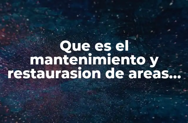 Que es el Mantenimiento y Restaurasion de Areas Vetdes