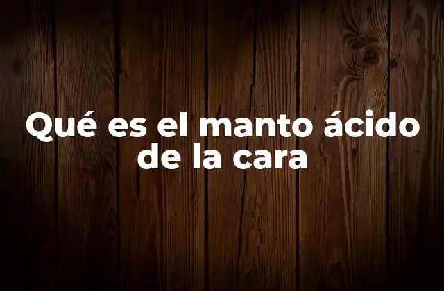 Qué es el Manto Ácido de la Cara