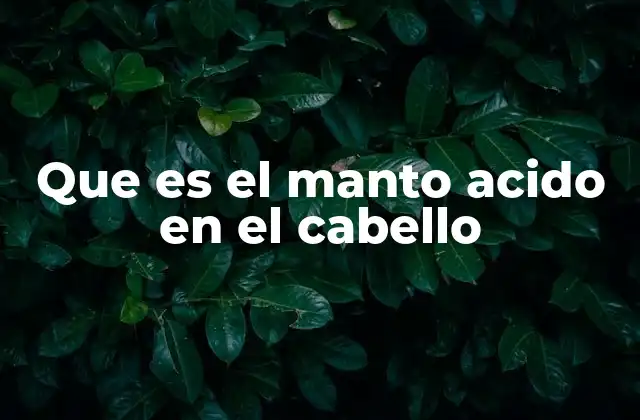 Que es el Manto Acido en el Cabello