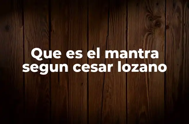 Que es el Mantra Segun Cesar Lozano