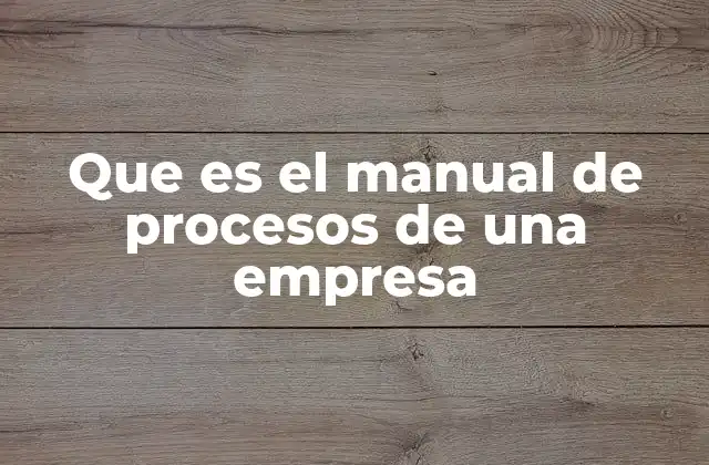 Que es el Manual de Procesos de una Empresa