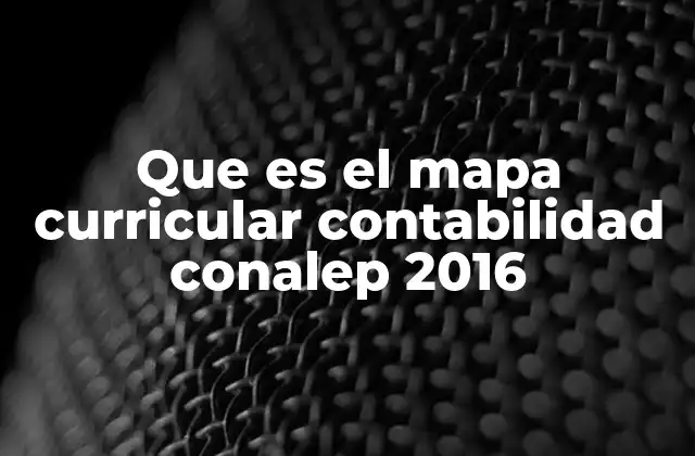 Que es el Mapa Curricular Contabilidad Conalep 2016 2 La importancia del mapa curricular en la formación contable