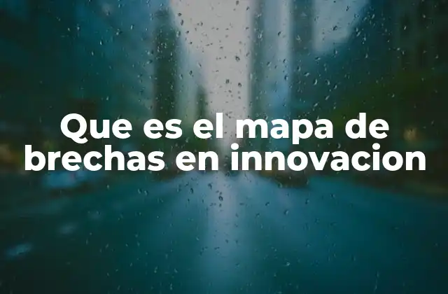 Que es el Mapa de Brechas en Innovacion