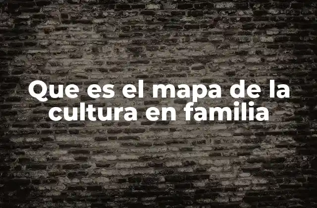 Que es el Mapa de la Cultura en Familia