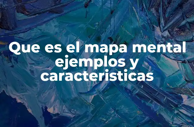 Que es el Mapa Mental Ejemplos y Caracteristicas