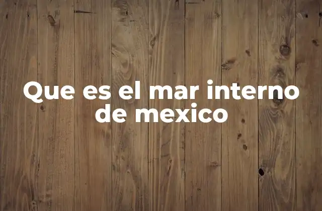 Que es el Mar Interno de Mexico