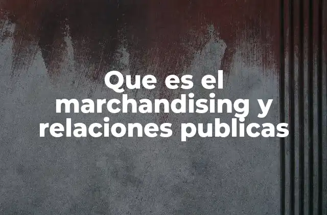 Que es el Marchandising y Relaciones Publicas