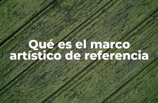 Qué es el Marco Artístico de Referencia